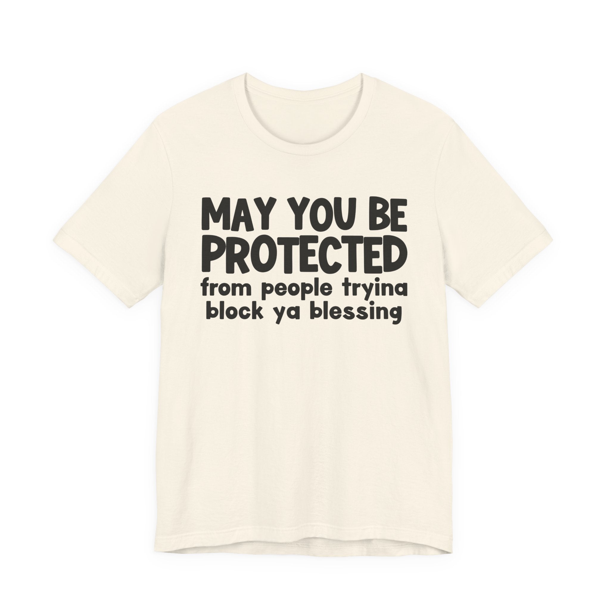 May You Be Protected From People Tryina Block Ya Blessin - Inspirational Statement T-Shirt