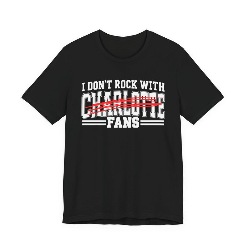 I Don't Rock With Charlotte Fans — T-Shirt alternate view 4: I DON'T ROCK WITH CHARLOTTE FANS in bold statement lettering. Street Talk Designs sports statement apparel.