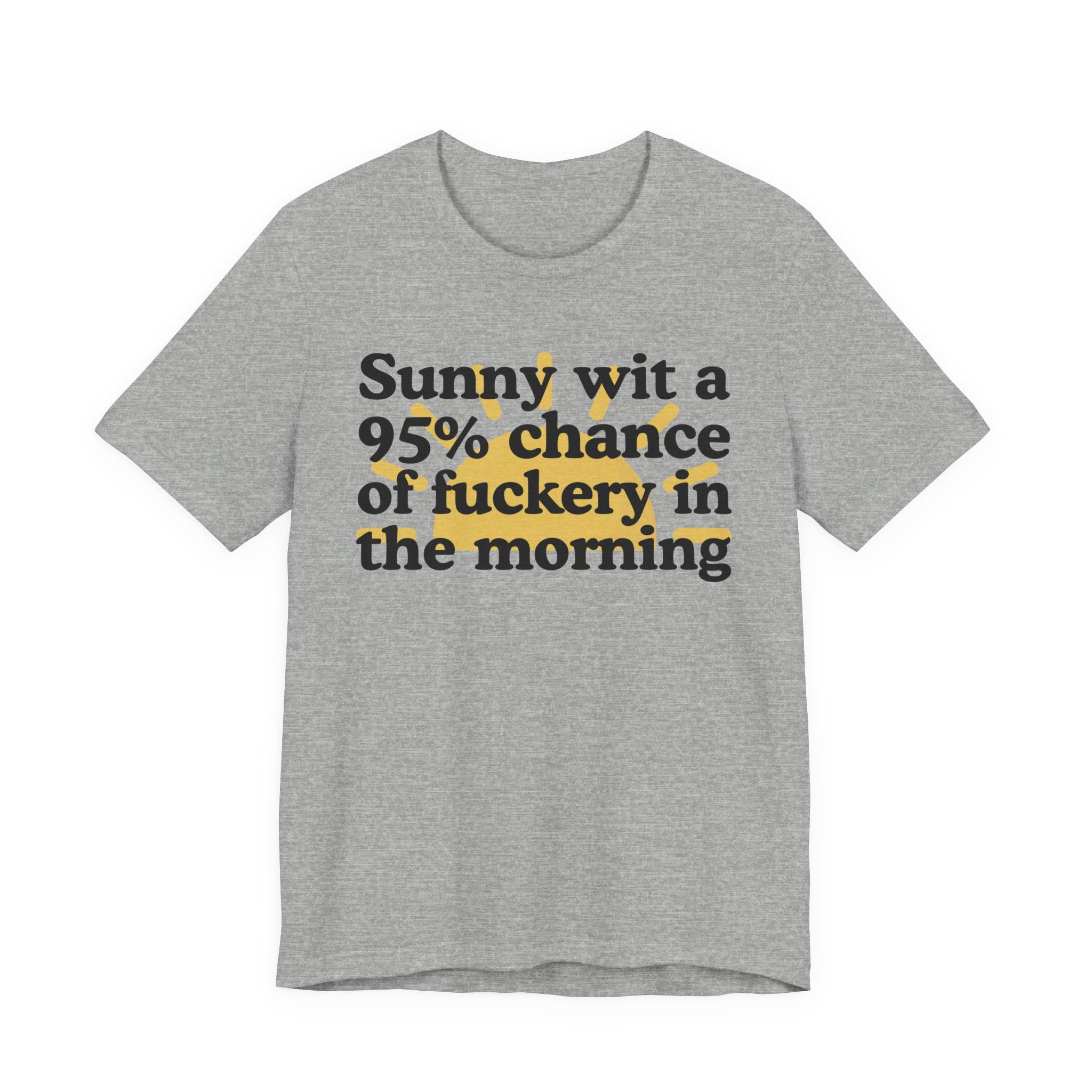 Sunny wit a 95% chance of Fuckery in the Morning -  Funny Weather Forecast T-Shirt