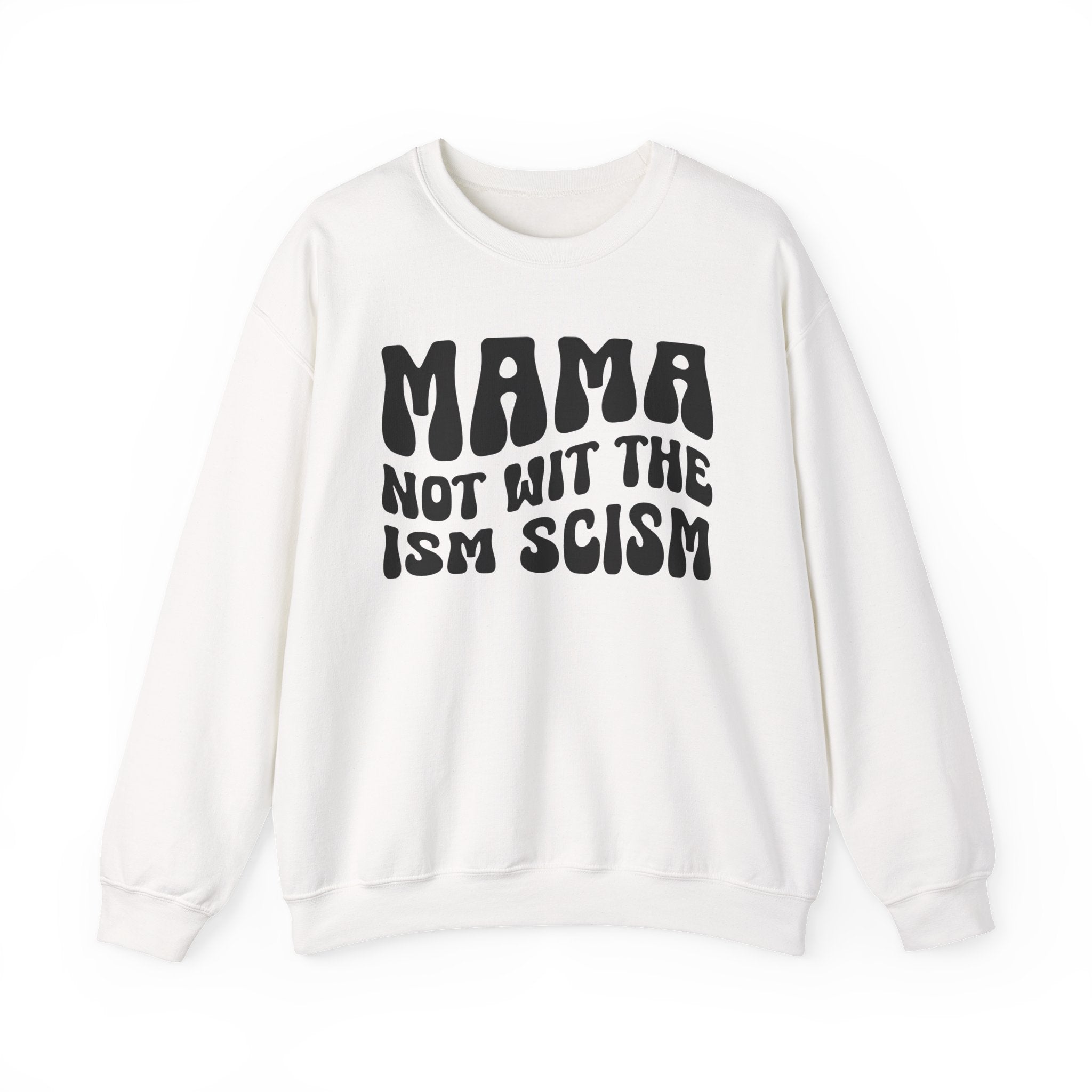 Mama Not Wit The Ism Scism Sweatshirt (solid print)