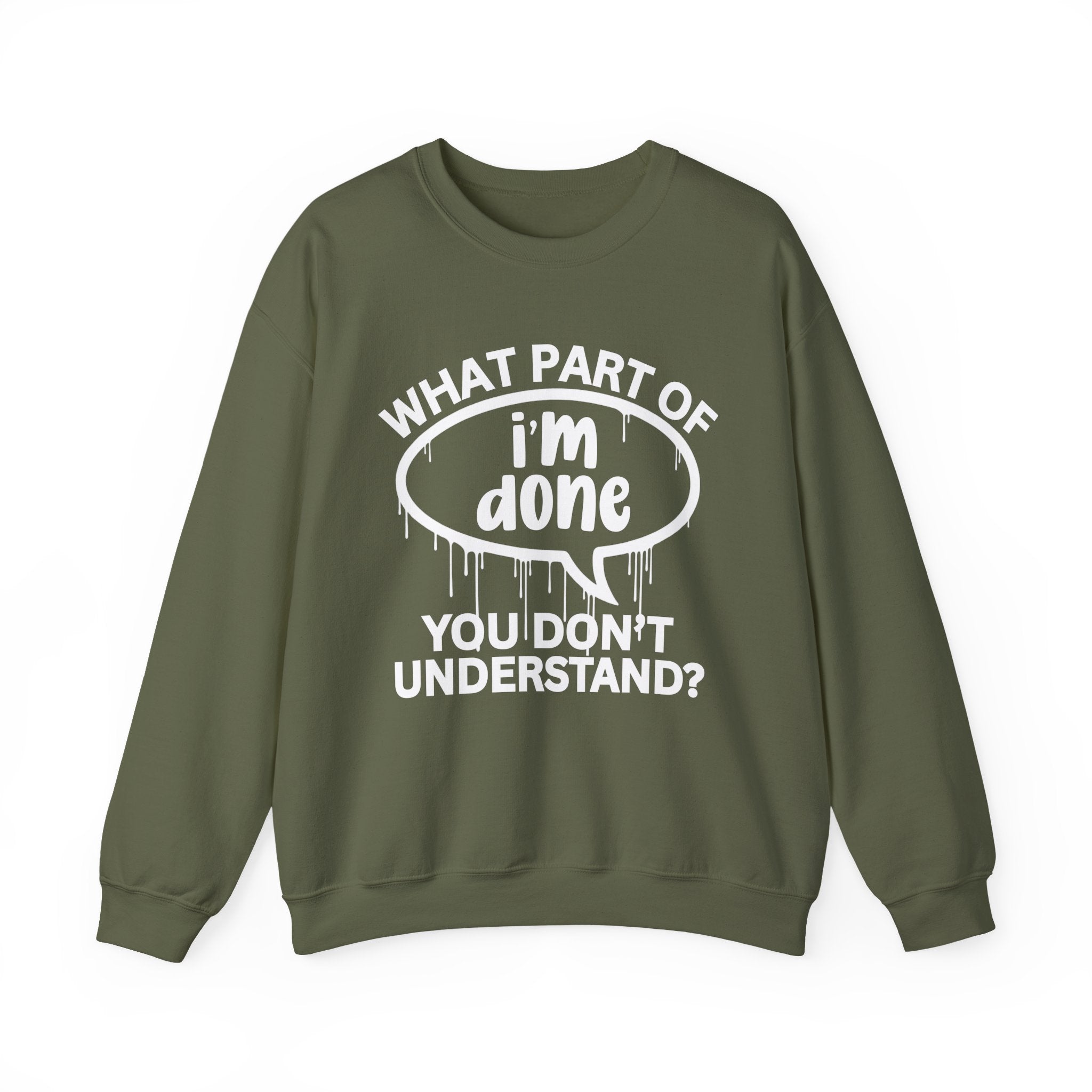 What Part of I'M DONE You Don’t Understand? Witty Sweatshirt