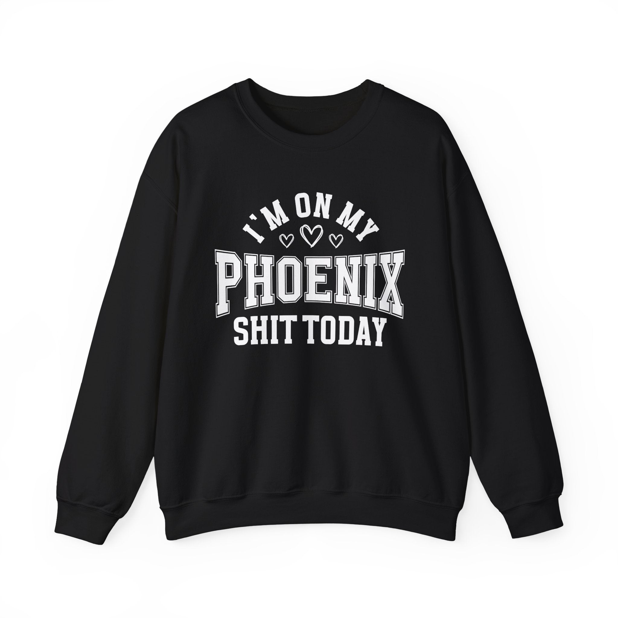 I'm On My Phoenix Shit Today (Hearts) - Sweatshirt
