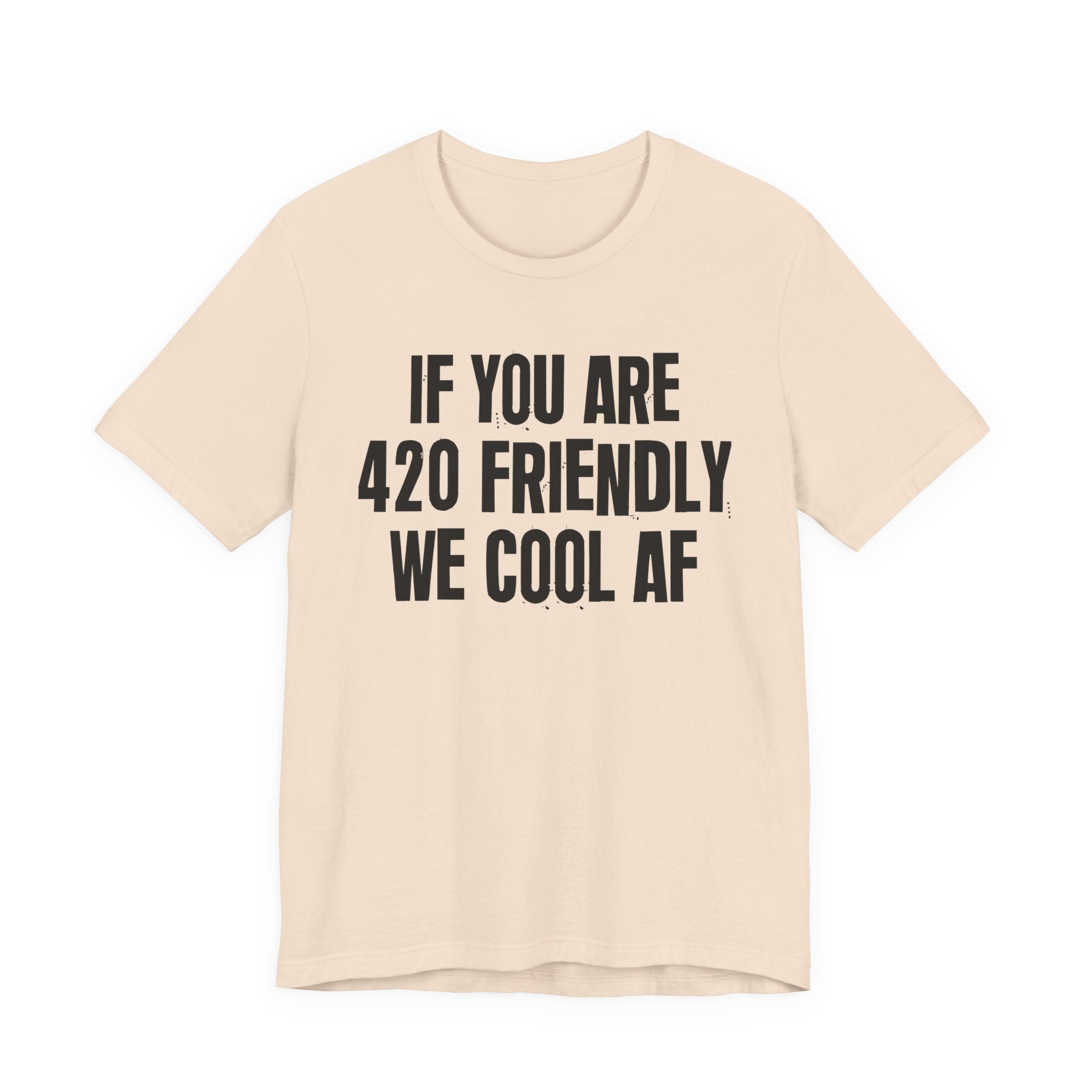 If You Are 420 Friendly We Cool AF — Funny Cannabis Lovers Tee Shirt