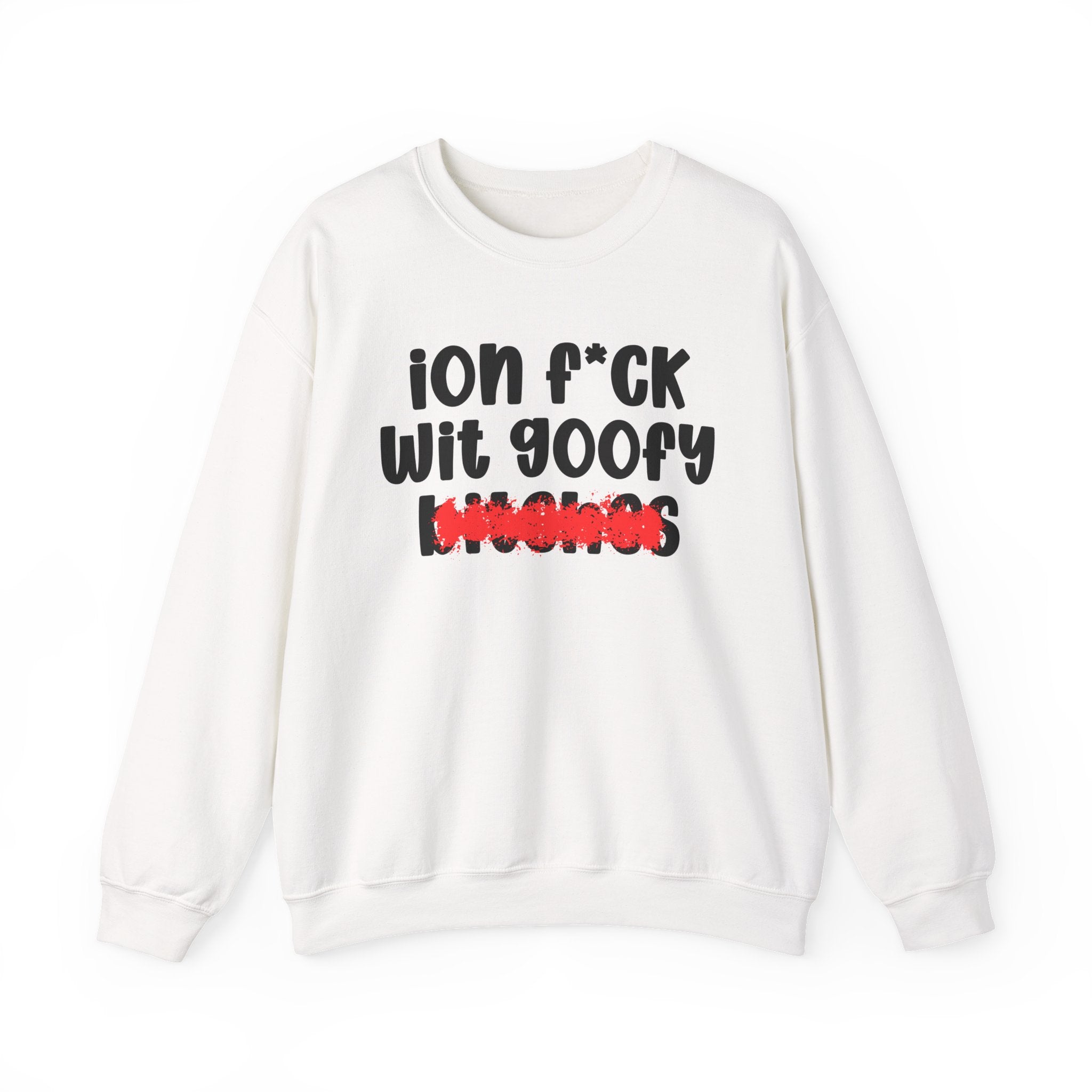 ION (I Don't) FUCK WIT GOOFY BITCHES — Bold Sarcastic Sweatshirt