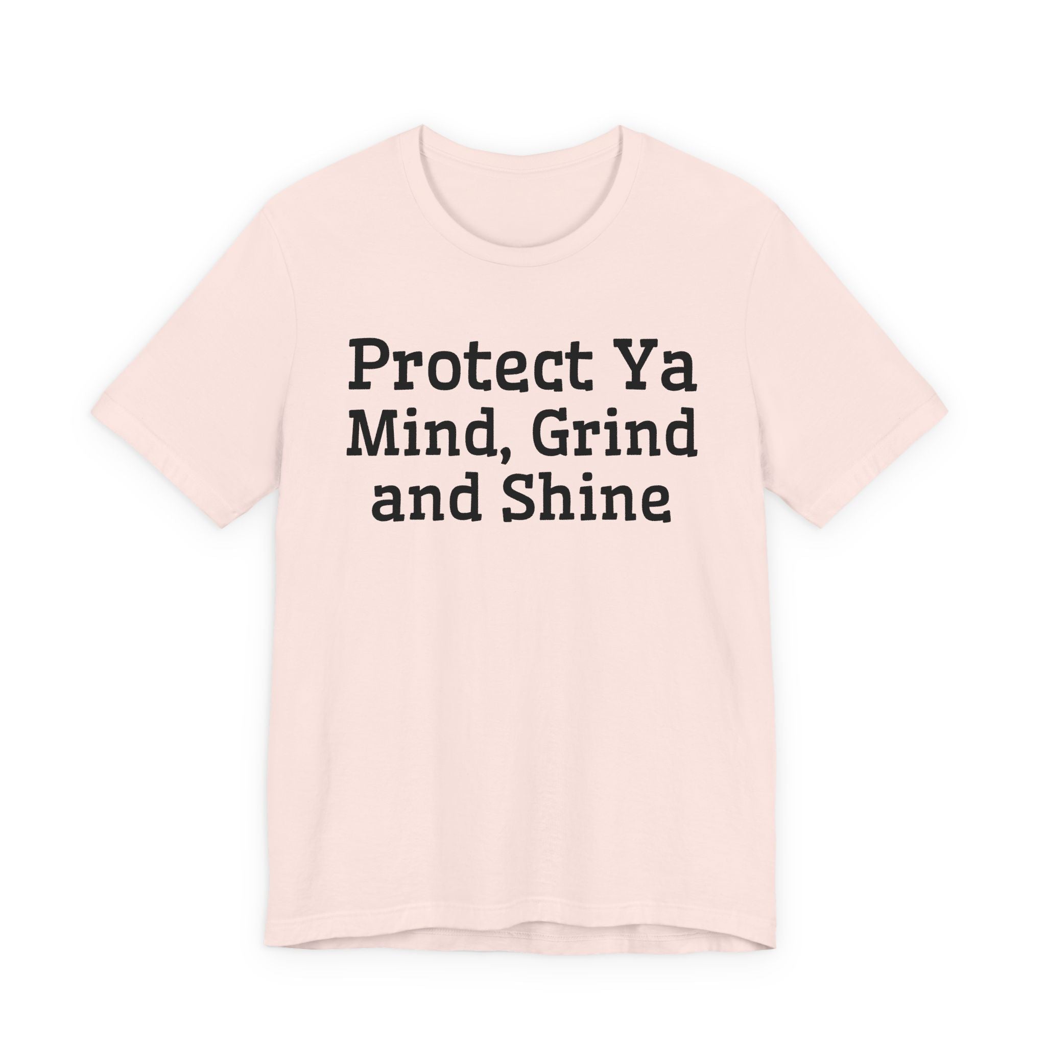 Protect Ya Mind Grind And Shine T-Shirt