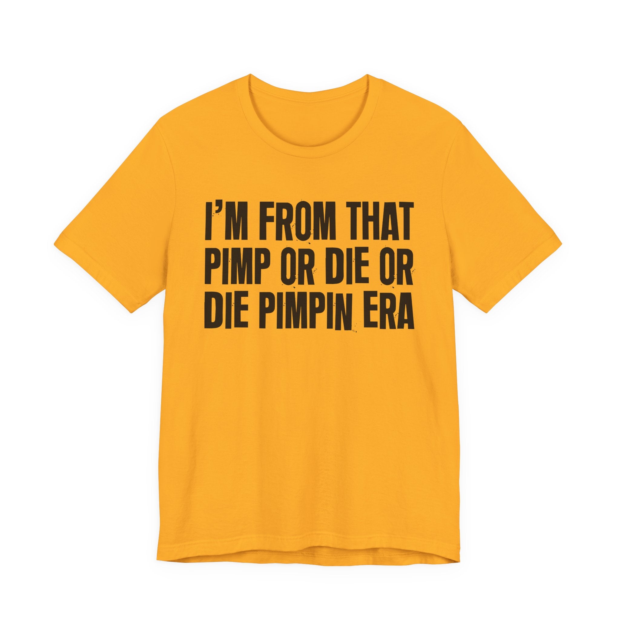 I'm From That Pimp Or Die Or Die Pimpin Era - Funny Growing Up Tee