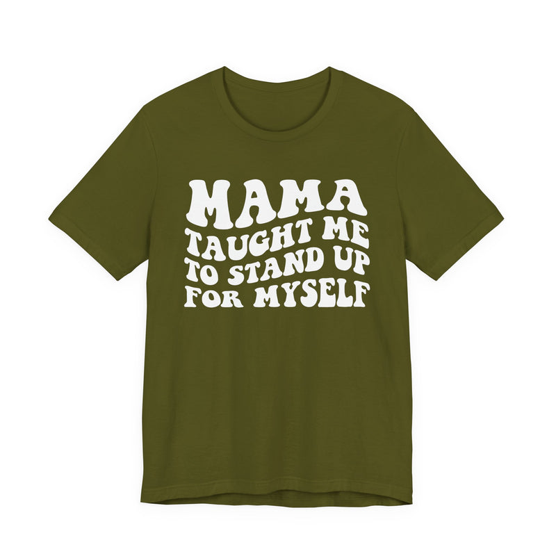 Mama Taught Me To Stand Up For My Self — T-Shirt alternate view 4: MAMA TAUGHT ME TO STAND UP FOR MY SELF in bold statement lettering. Street Talk Designs mama statement apparel.