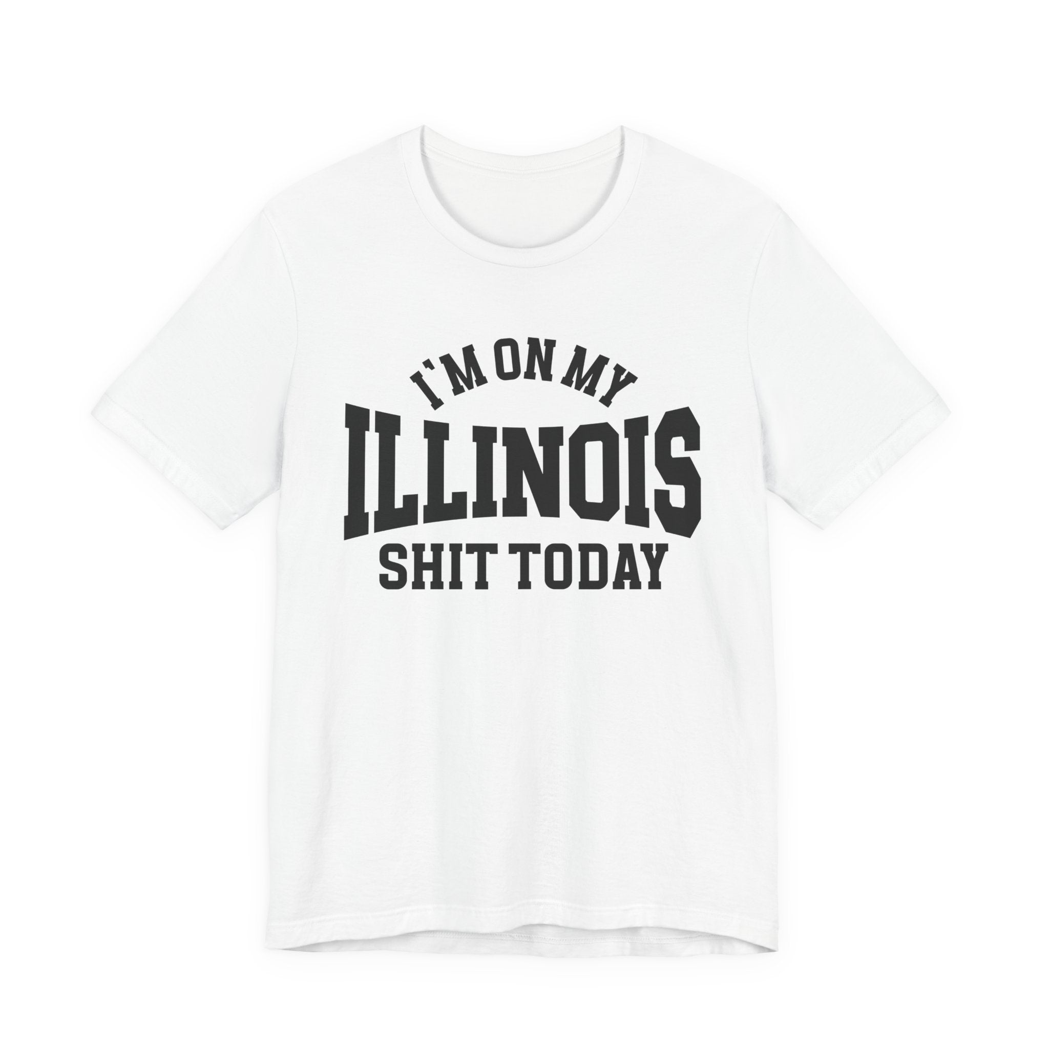 I'm On My Illinois Shit Today T-shirt