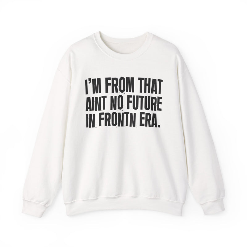 I'M FROM THAT AIN'T NO FUTURE IN FRONTIN ERA — Sweatshirt fabric detail close-up: I'M FROM THAT AINT NO FUTURE IN FRONTN ERA. (print reads 'FRONTN' — typo, flagged). Street Talk Designs old school statement apparel.