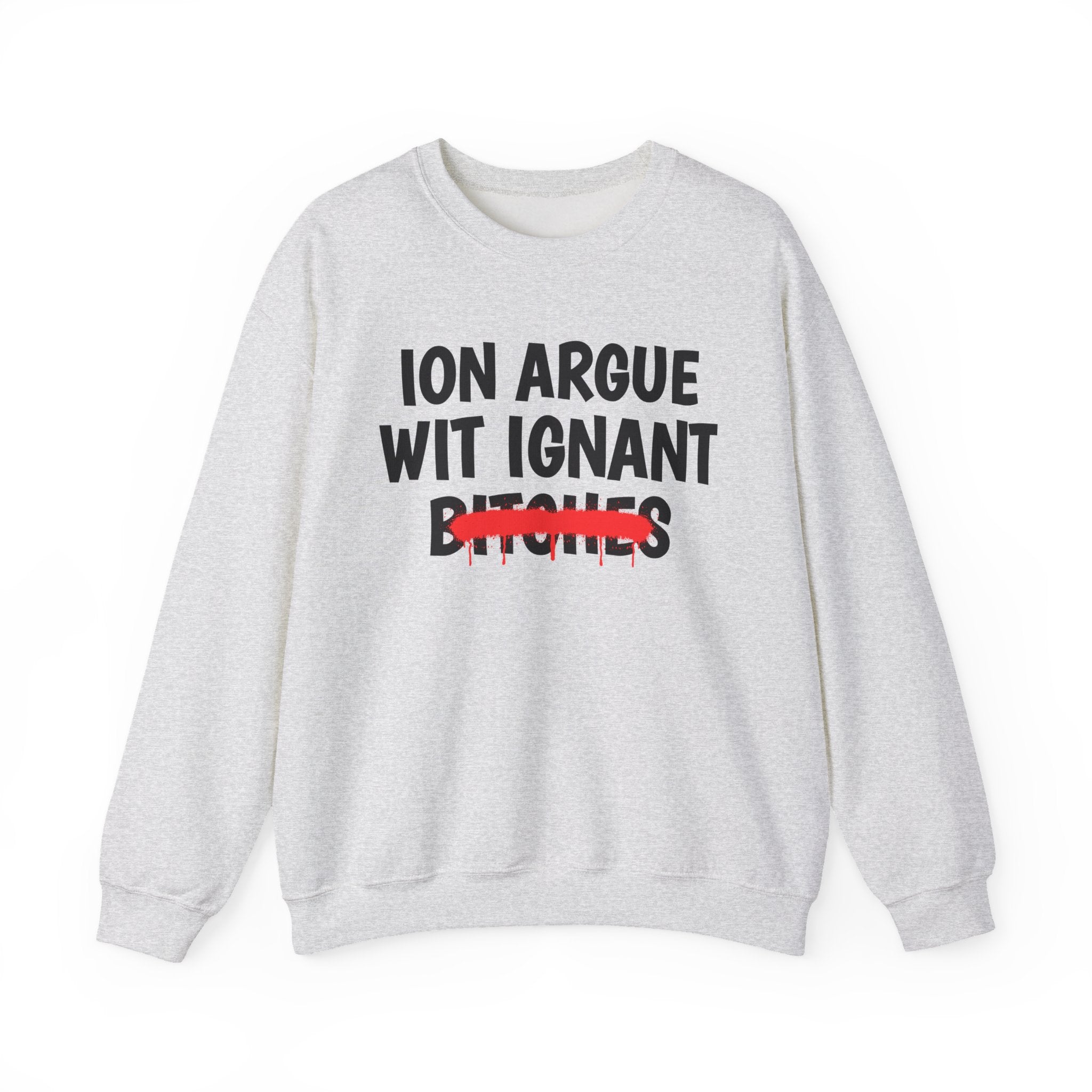 Copy of Copy of   ION (I Don't) Argue With Petty Bitches - Funny Statement SweatShirt