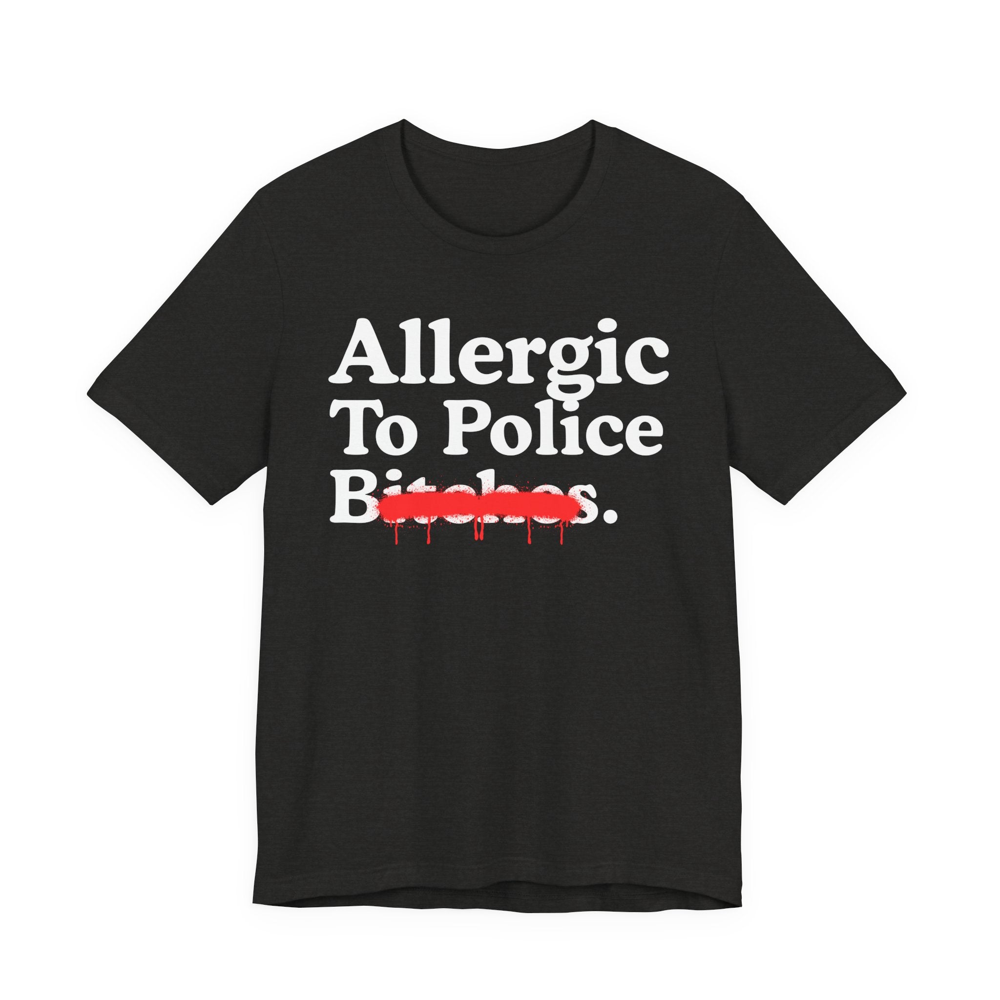 Allergic To Police Bitches — Sarcastic Sassy Statement T-Shirt