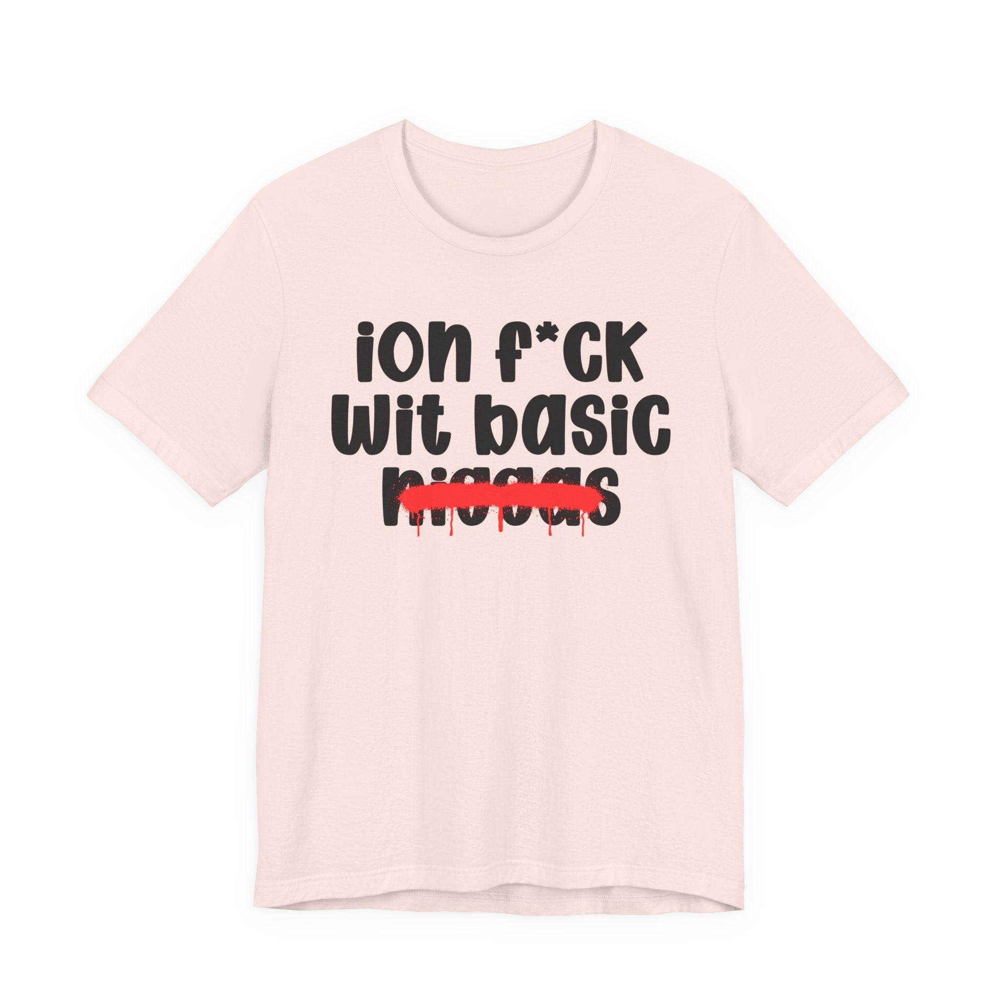 ION Fuck Wit Basic Niggas - Brutally Direct Statement Tee