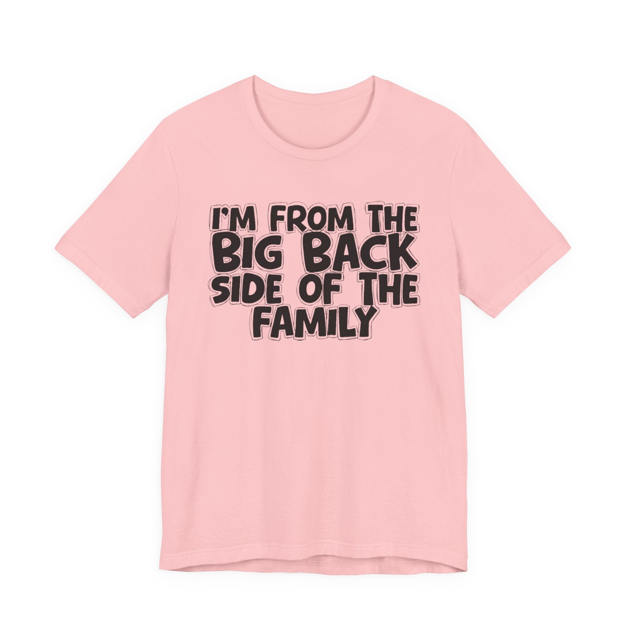 I'm From The Big Back Side Of The Family - Humorous Family Pride T-Shirt