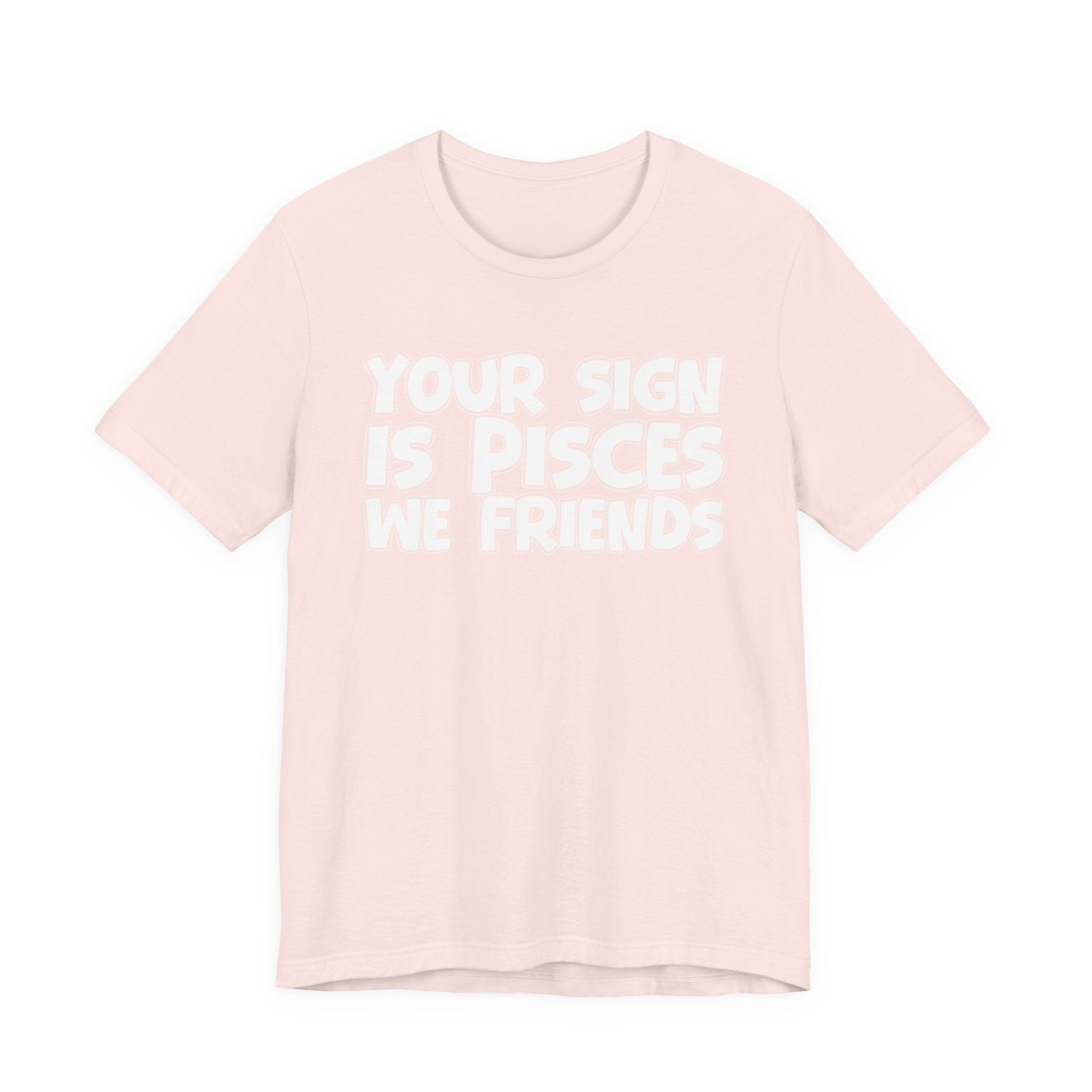 If Your Sign Is PISCES We Friends - Fun Astrology Tee for PICSES