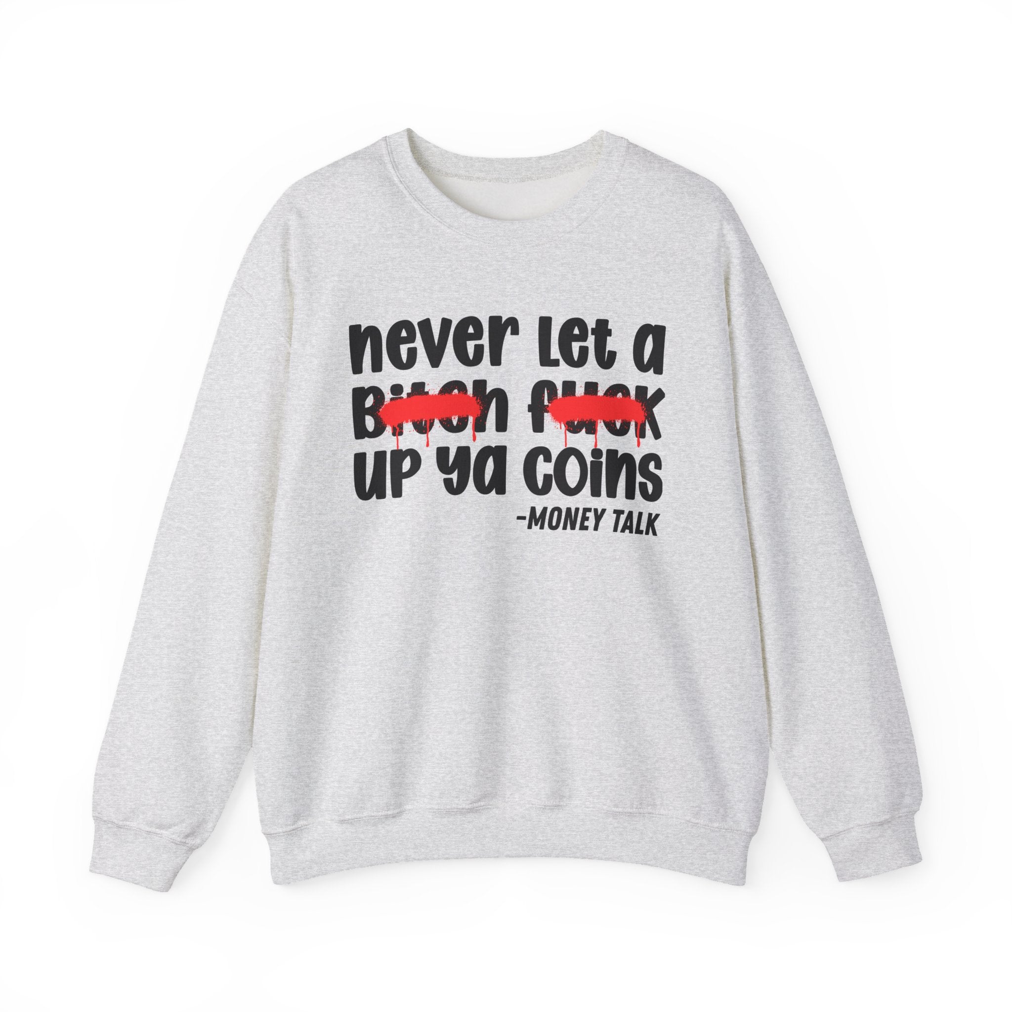 Never Let A Bitch Fuck Up Ya Coins - Motivational Money Talk Sweatshirt