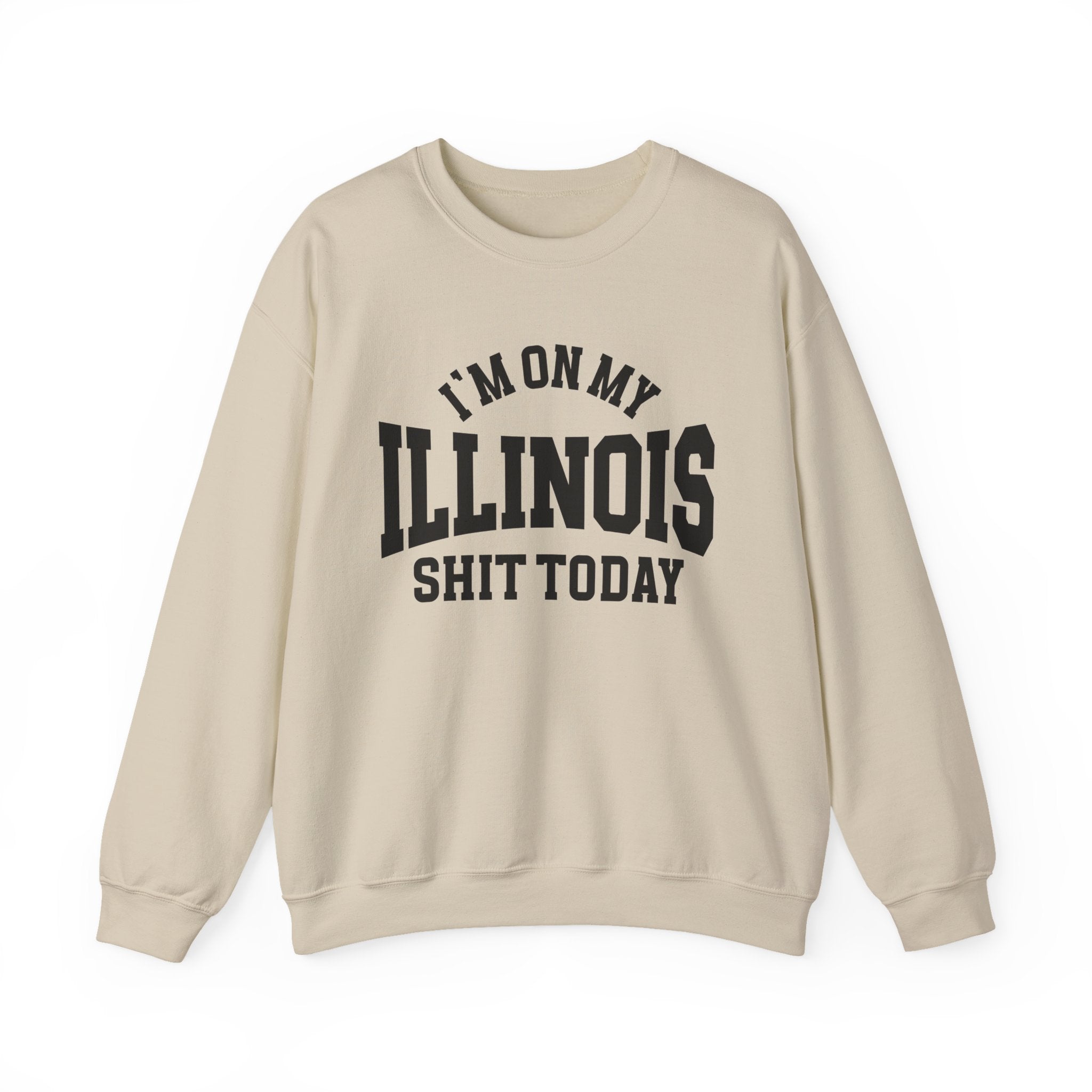 I'm On My Illinois Shit Today - Sweatshirt