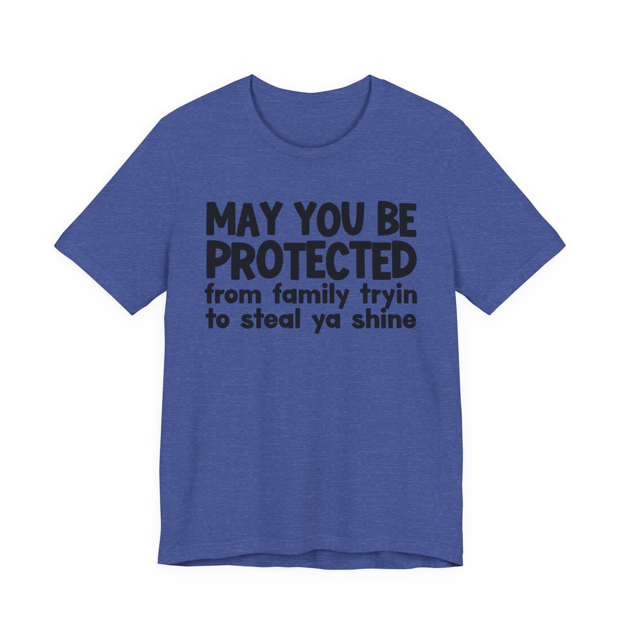 May You Be Protected From Family Tryin To Steal Ya Shine - Inspirational Statement T-Shirt