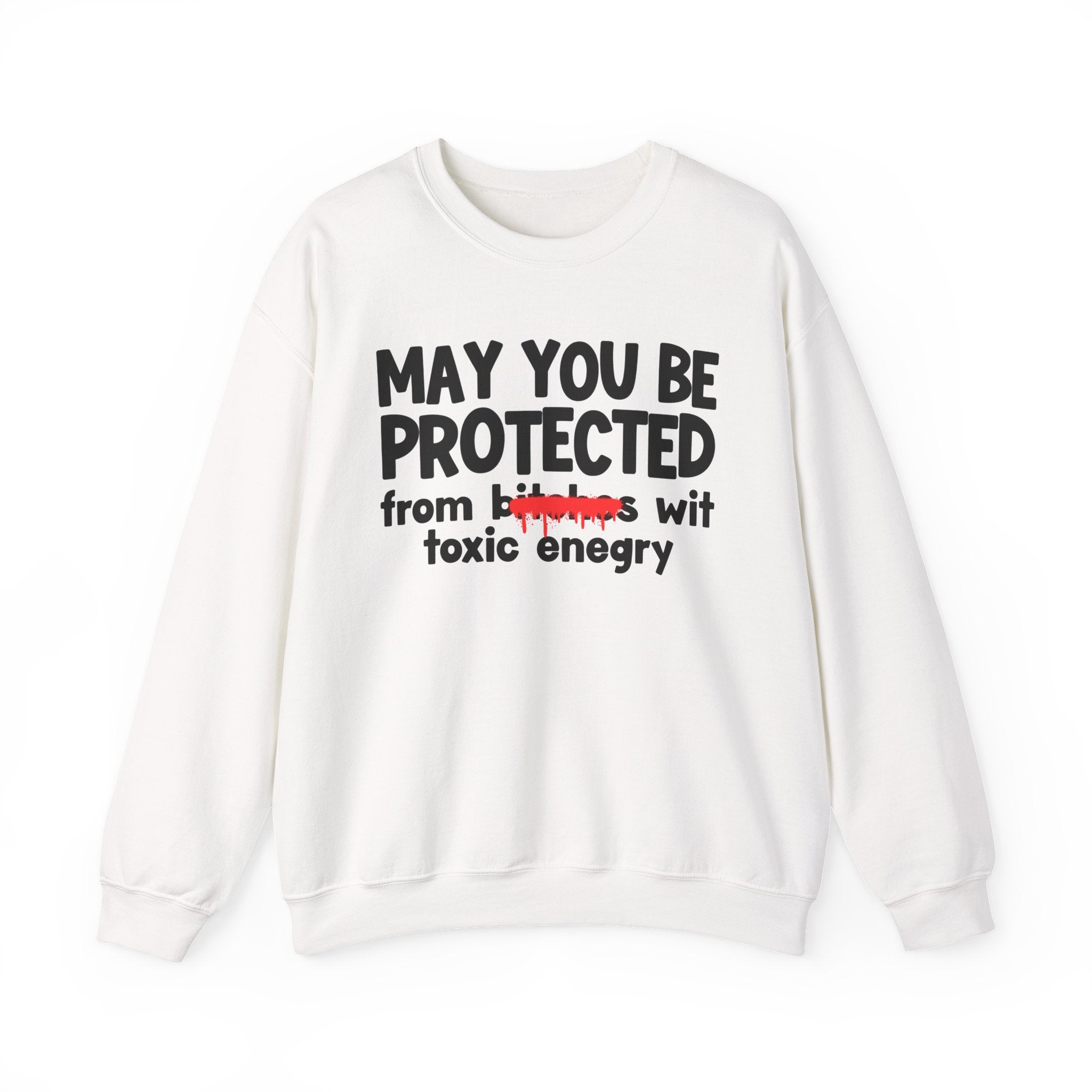 May You Be Protected From Bitches Wit Toxic Energy — Funny Protection Statement Sweatshirt