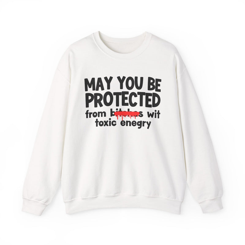 May You Be Protected From Bitches Wit Toxic Energy — Funny Protection Statement Sweatshirt