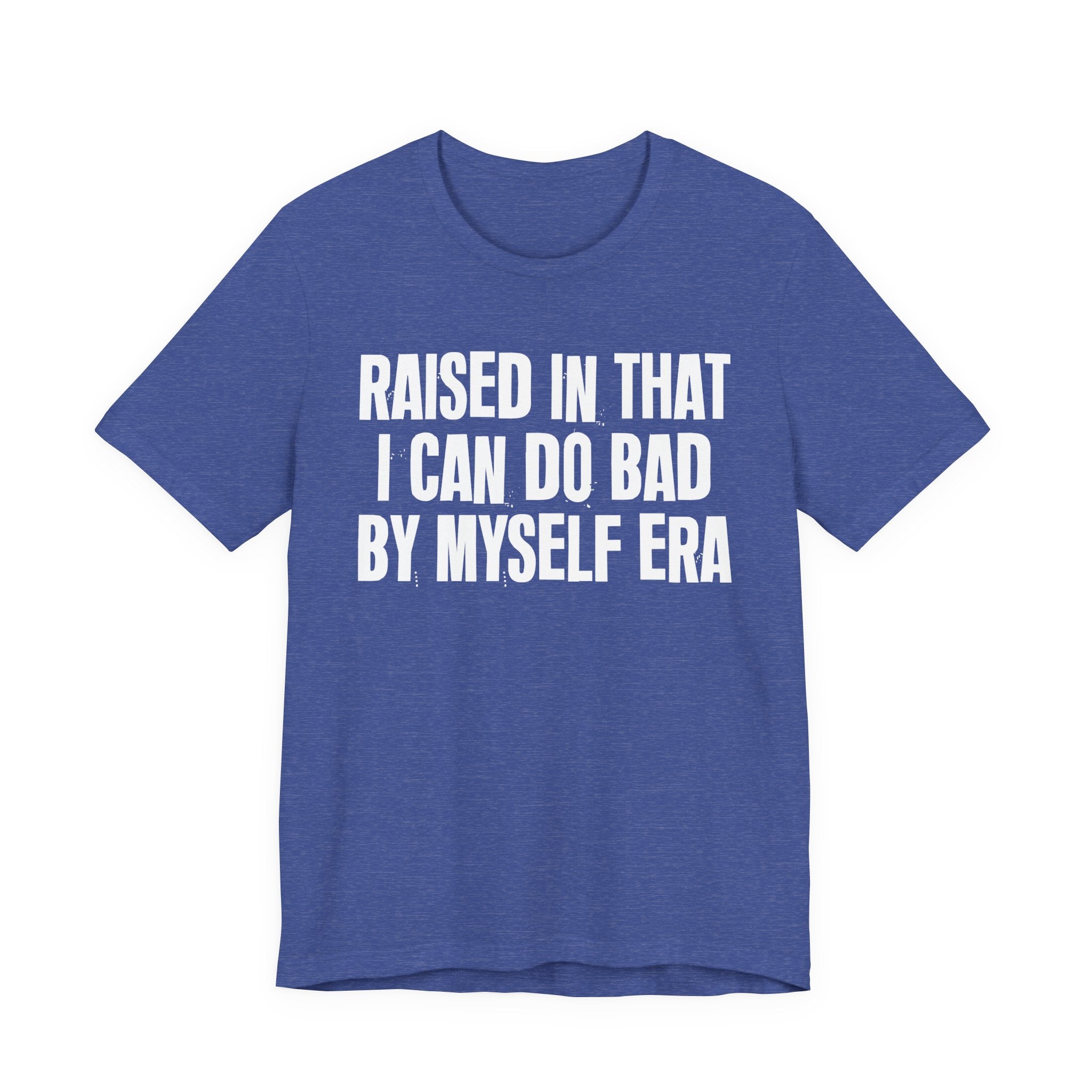 Raised In That I Can Do Bad By Myself Era — Humorous Growing Up Graphic T-Shirt