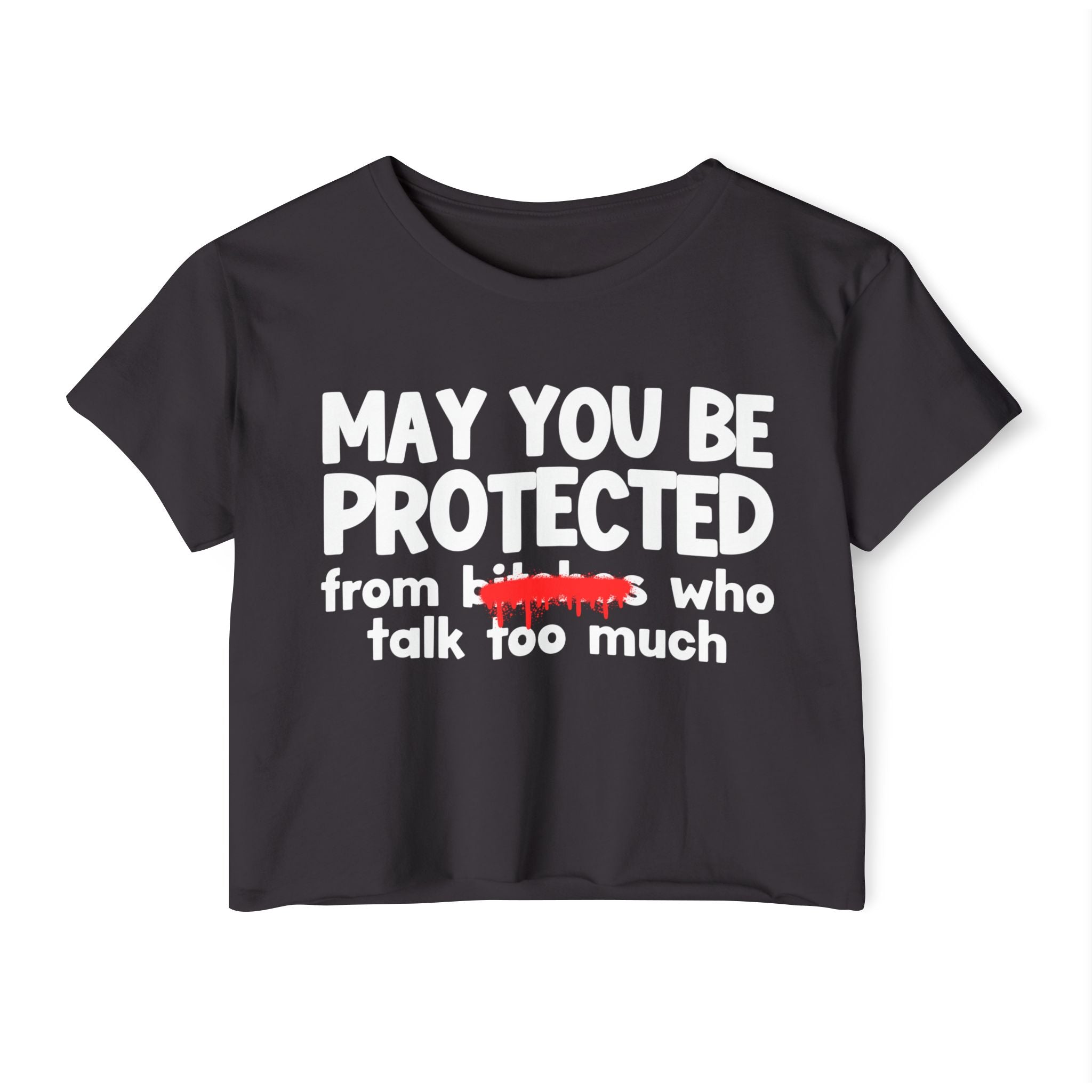 May You Be Protected From Bitches Who Talk Too Much — Funny Protection Statement Crop Top