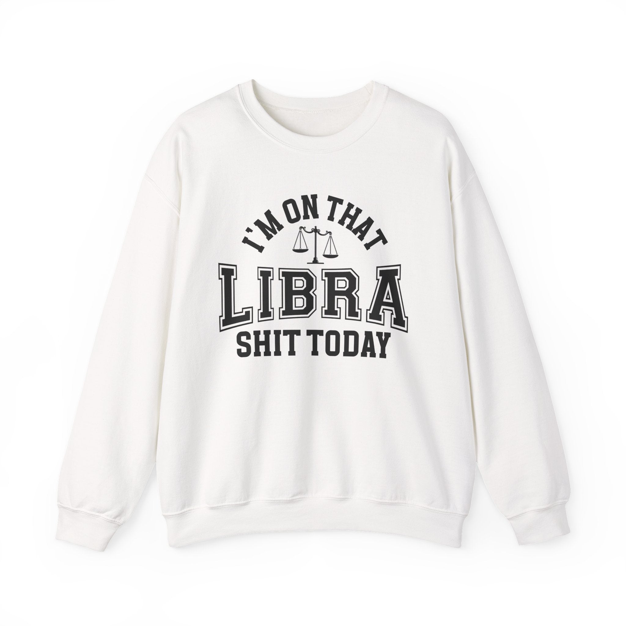 I'm On That Libra Shit Today - Sweatshirt