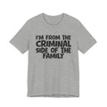 I'm From The Criminal Side of the Family — Funny Family Pride Tee