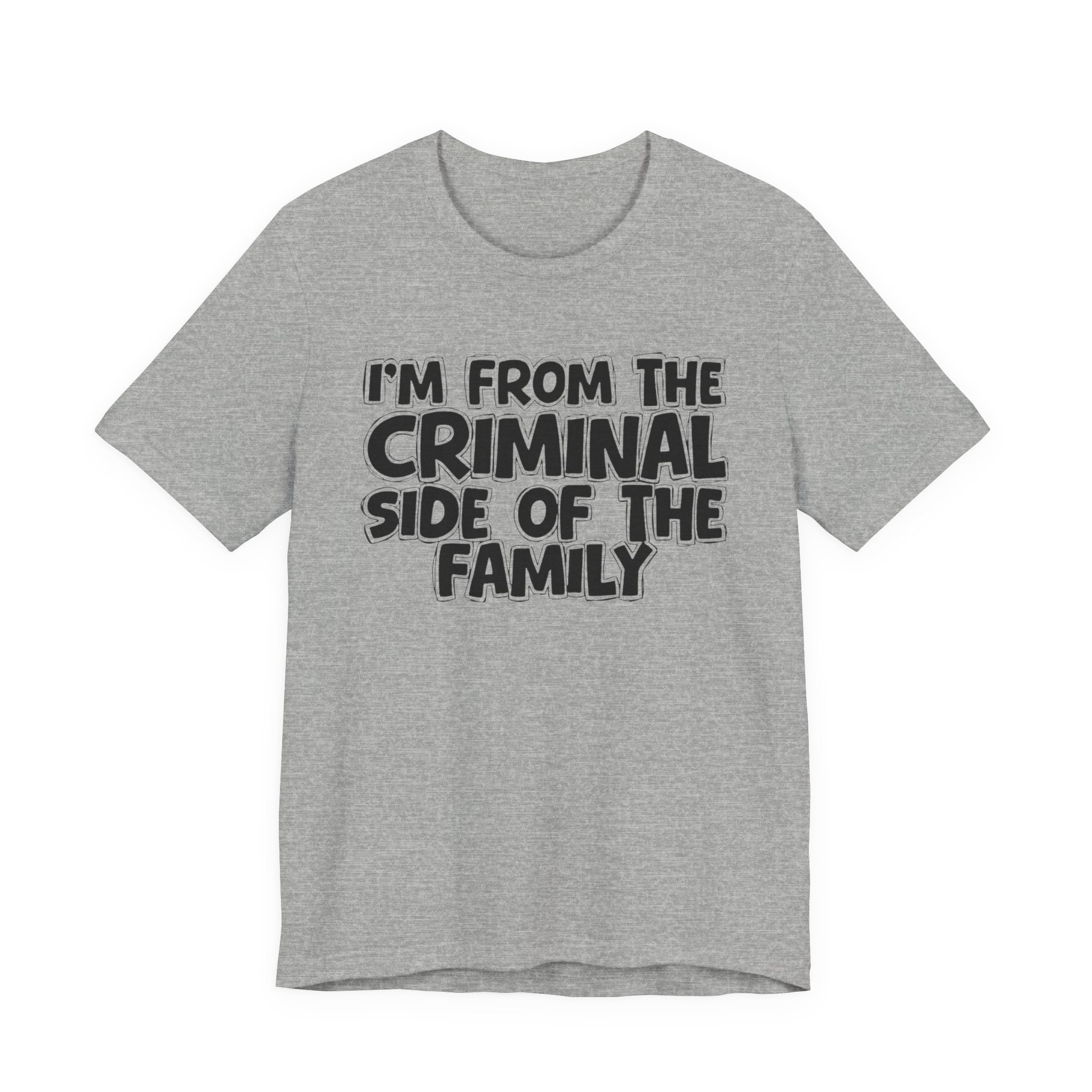 I'm From The Criminal Side of the Family — Funny Family Pride Tee