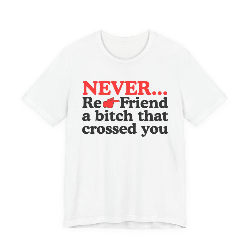 Never Re-Friend A Bitch That Crossed You  —  Reality Check Statement T-shirt