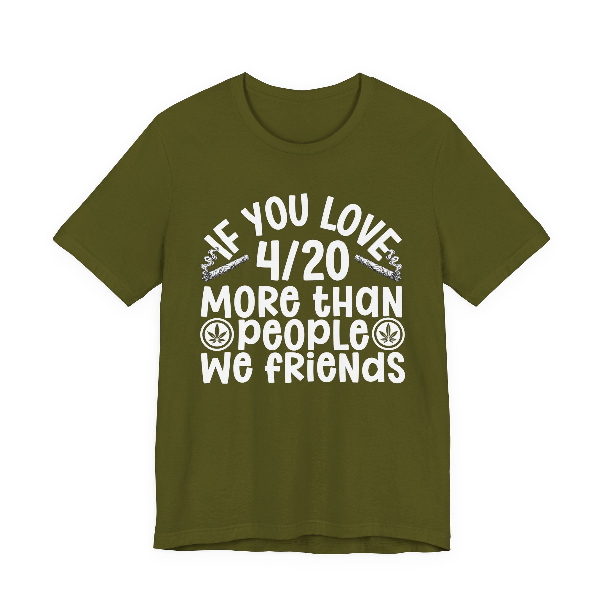 If You Love 4/20 More Than People We Friends — Cannabis Lovers T-shirt