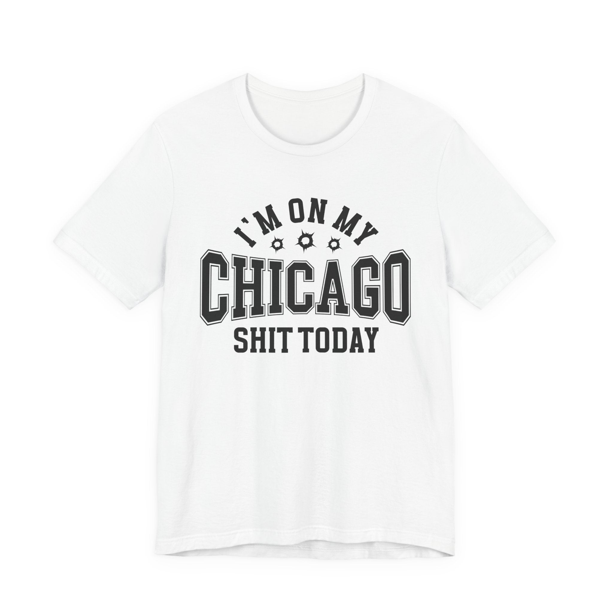 I'm On My Chicago Shit Today (Bullet Holes) T-shirt