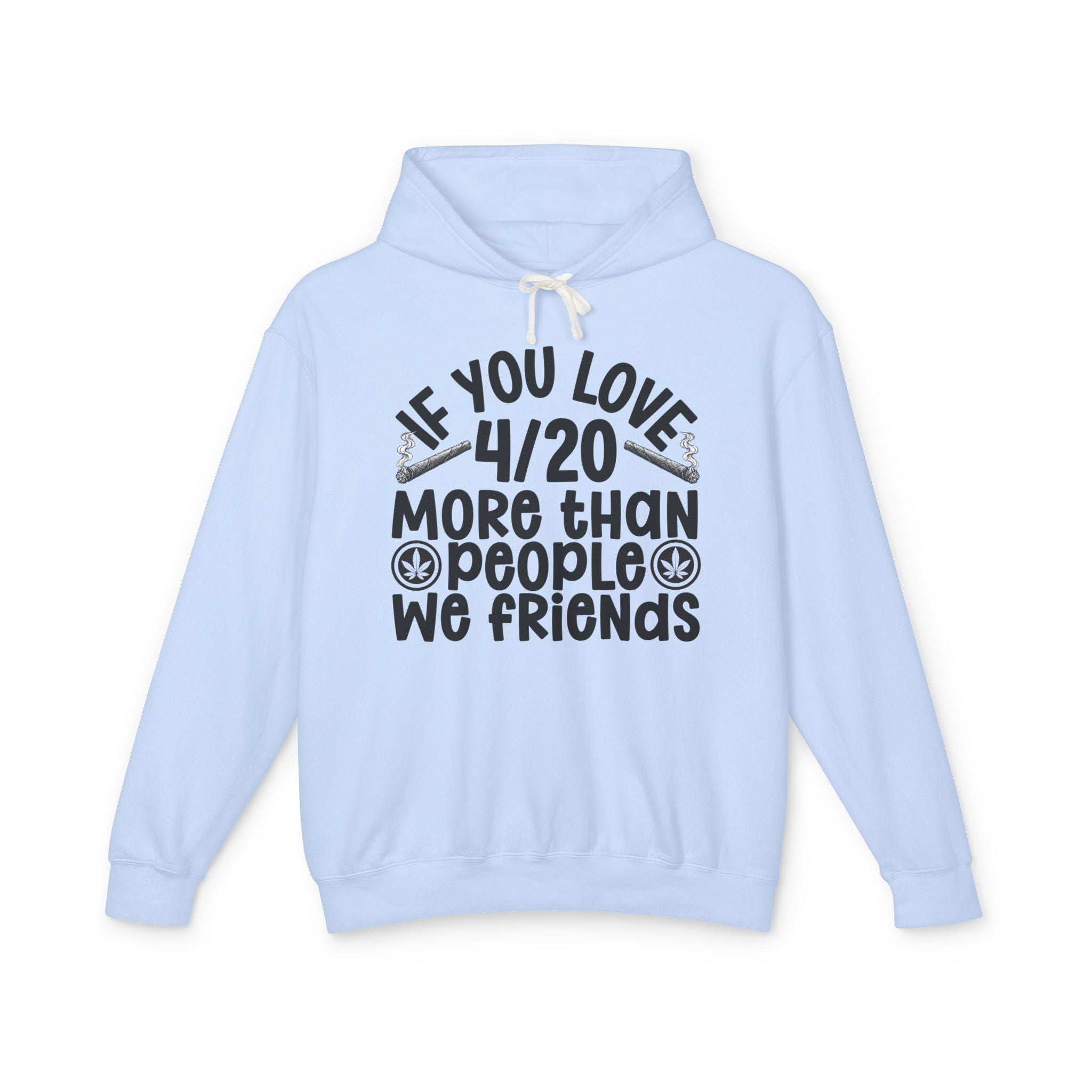 If You Love 4/20 More Than People We Friends — Cannabis Lovers Hoodie