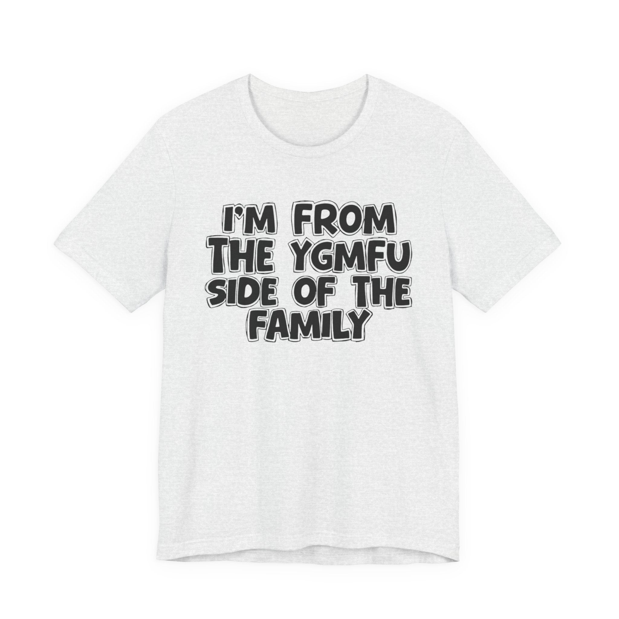 I'm From the YGMFU Side of the Family - Humorous Family Pride T-Shirt