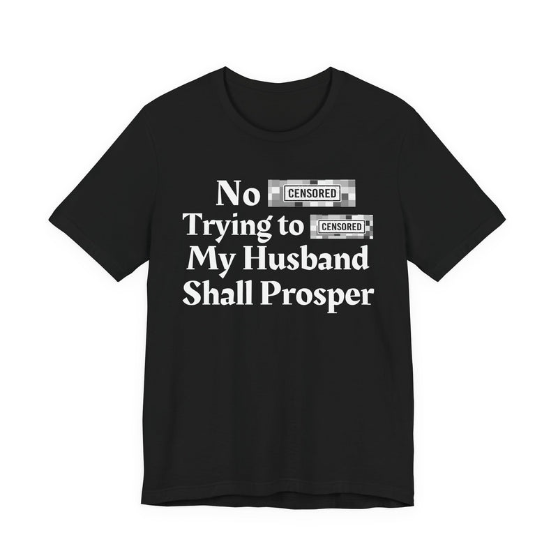 No Bitch Tryin' To Fuck My Husband Shall Prosper — T-Shirt