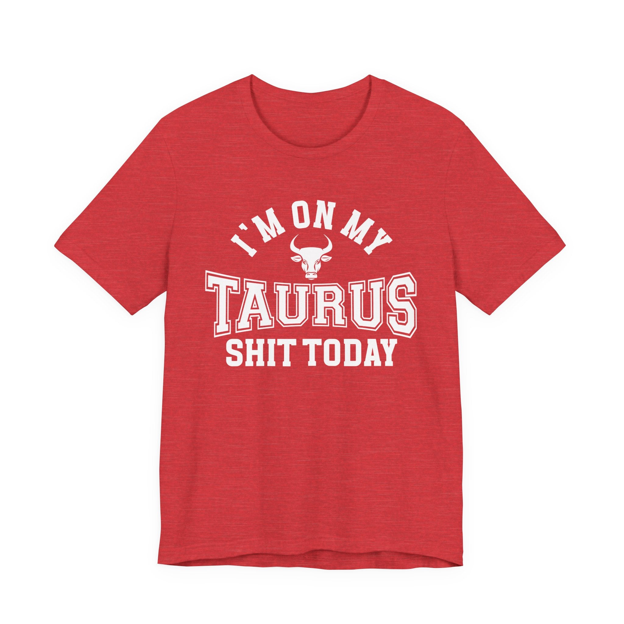 I'm On My Taurus Shit Today T-shirt