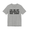 I'm On My Brooklyn Shit Today - City State Pride T-Shirt
