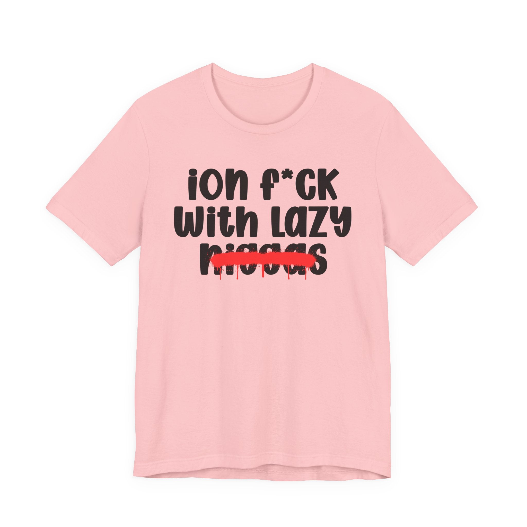 ION Fuck With Lazy Niggas - Brutally Direct Statement Tee