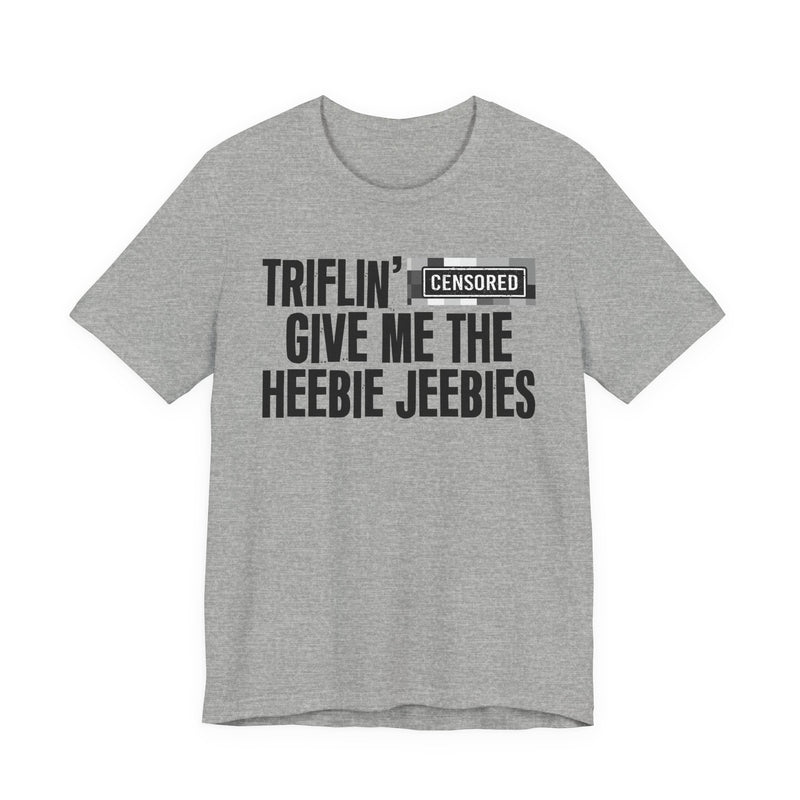 Triflin' [Censored] Give Me The Heebie Jeebies - T-Shirt