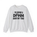 I’m Having a Dfwm Kinda Day Today - Funny Mood Sweatshirt
