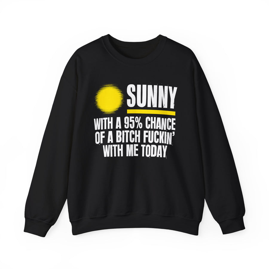 Sunny With a 95% chance of A Bitch Fuckin' With Me Today — Sweatshirt front flat-lay: yellow sun icon beside SUNNY WITH A 95% CHANCE OF A BITCH FUCKIN’ WITH ME TODAY — white and yellow print on black. Street Talk Designs sarcastic statement apparel.