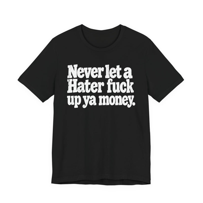 Never Let a Hater Fuck Up Ya Money －Street Motivational T-Shirt