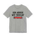 ION (I Don't) Argue Wit Triflin' Bitches - Funny Statement Tee Shirt