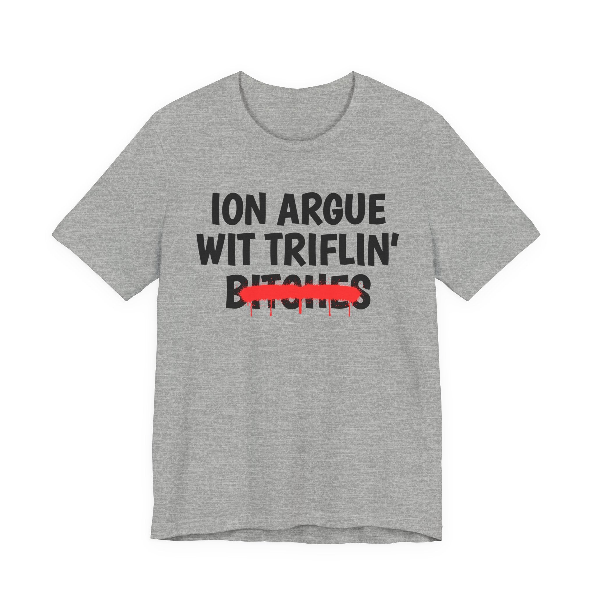 ION (I Don't) Argue Wit Triflin' Bitches - Funny Statement Tee Shirt