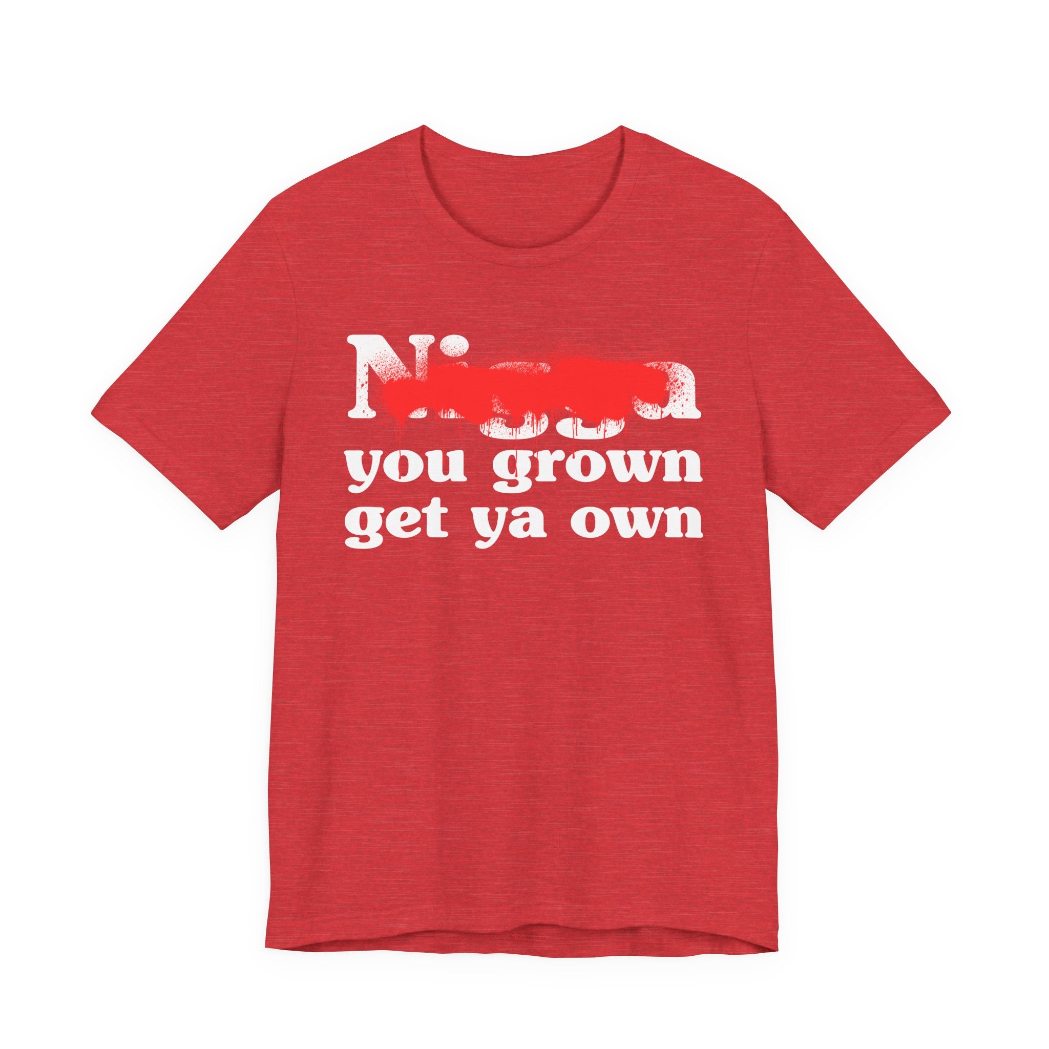 Nigga You Grow Get Ya Own — Sassy Adult Humor T‑Shirt