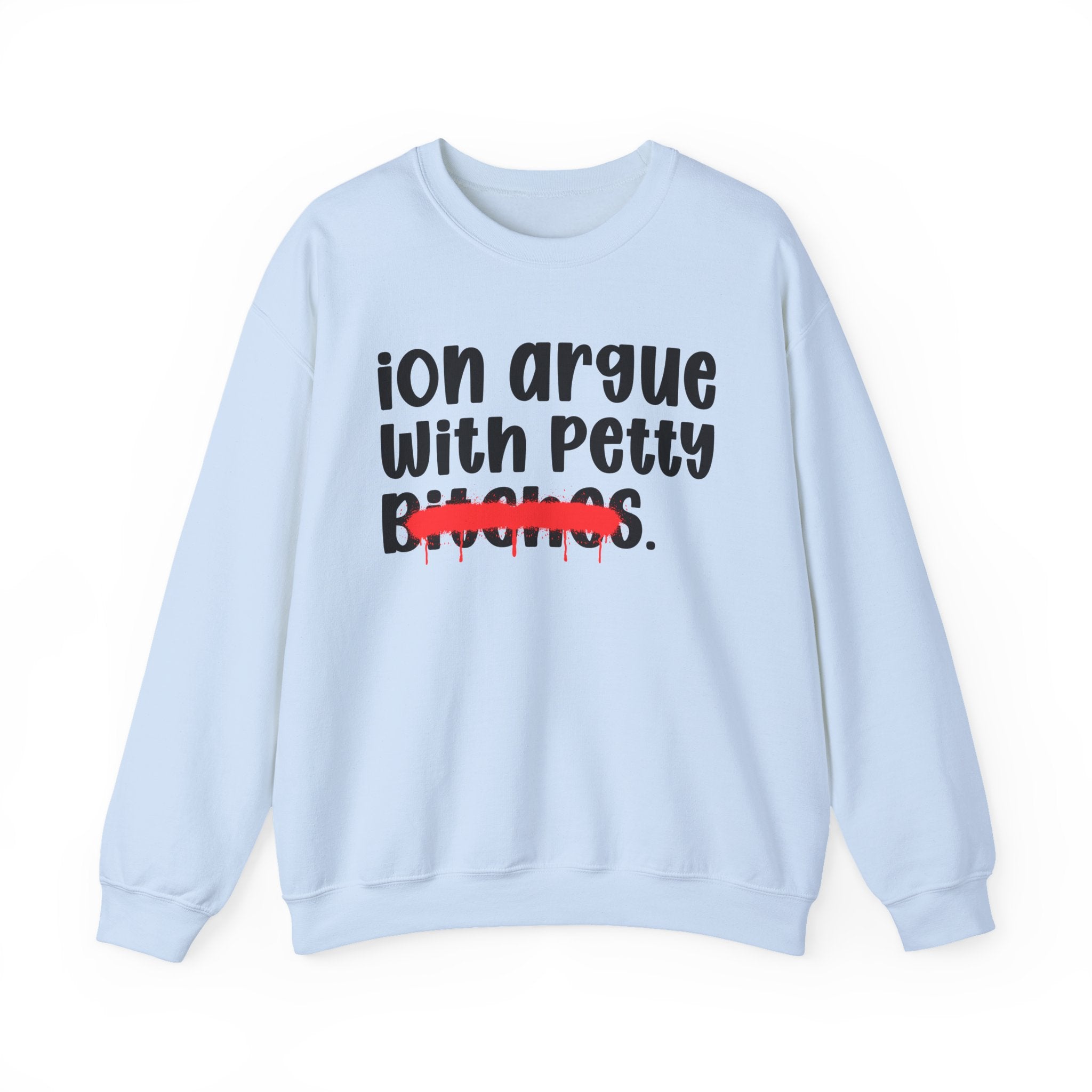 ION (I Don't) Argue With Petty Bitches — Funny Statement Sweatshirt