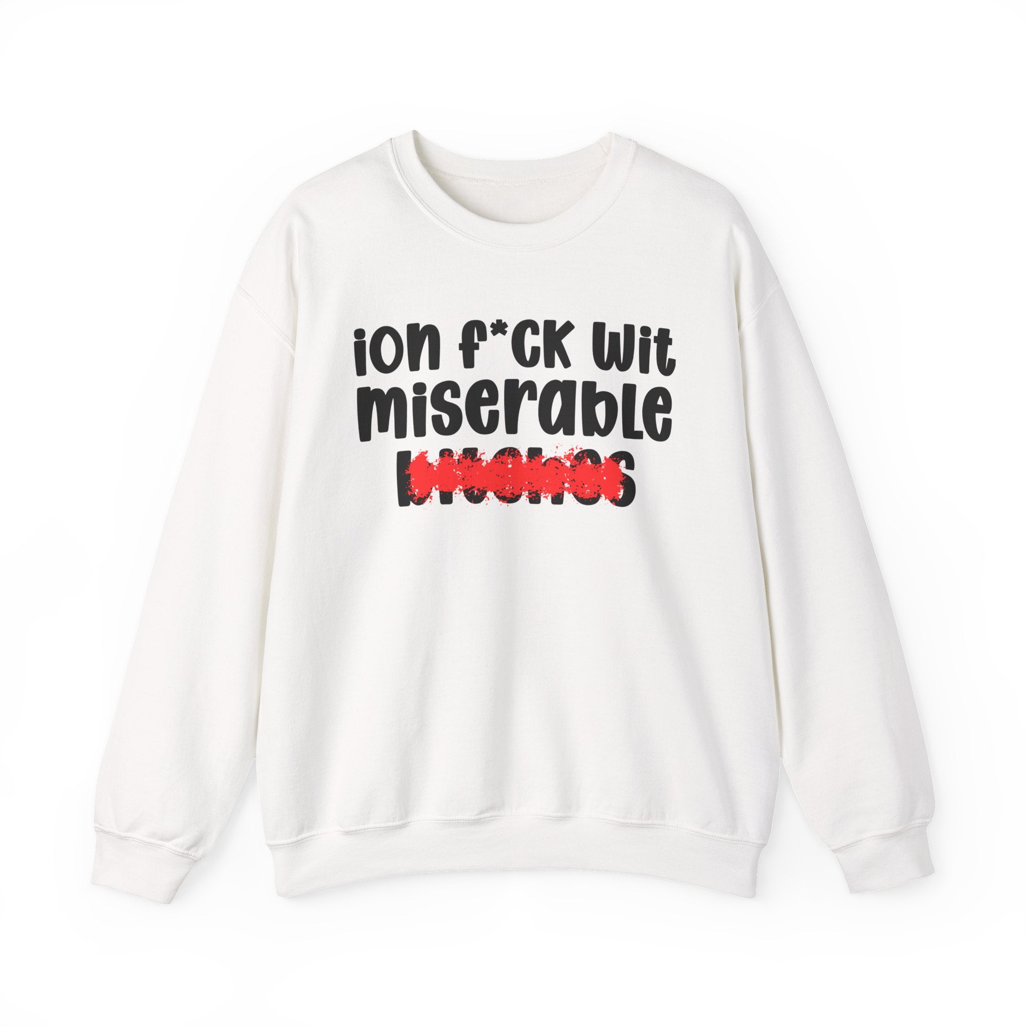ION (I Don't) FUCK WIT MISERABLE BITCHES — Bold Sarcastic Sweatshirt