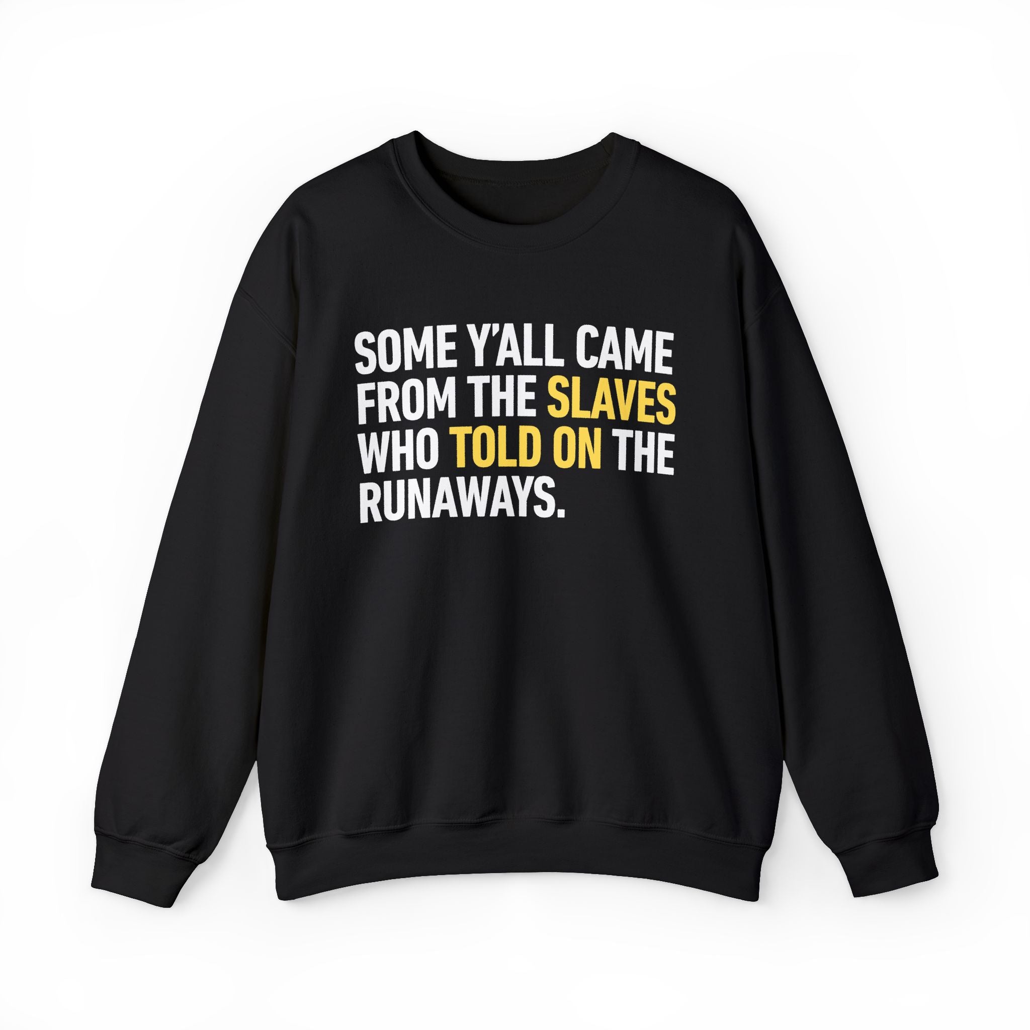 Some Yall Came From The Slaves Who Told On The Runaways. — Sweatshirt