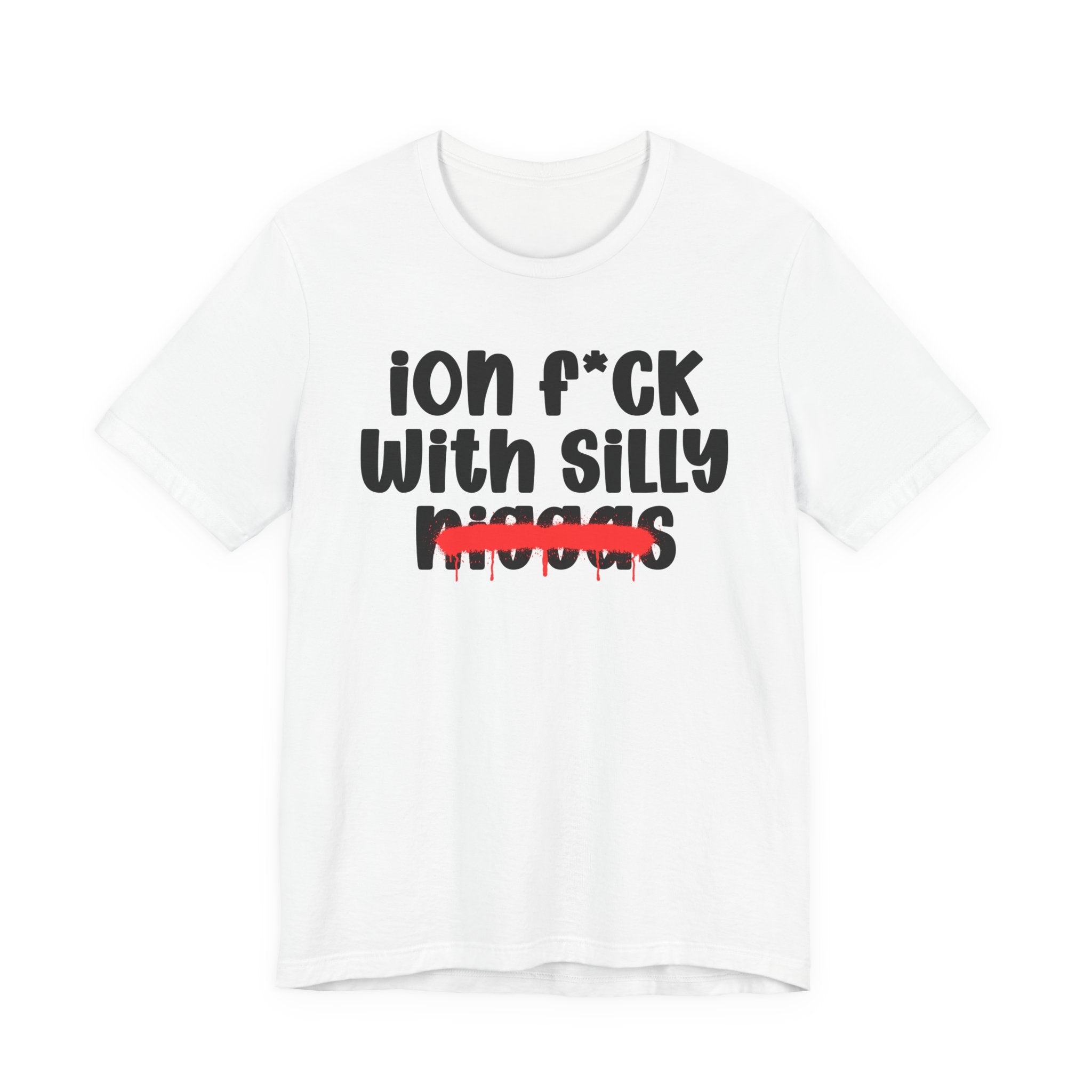 ION Fuck Wit Silly Niggas - Brutally Direct Statement Tee