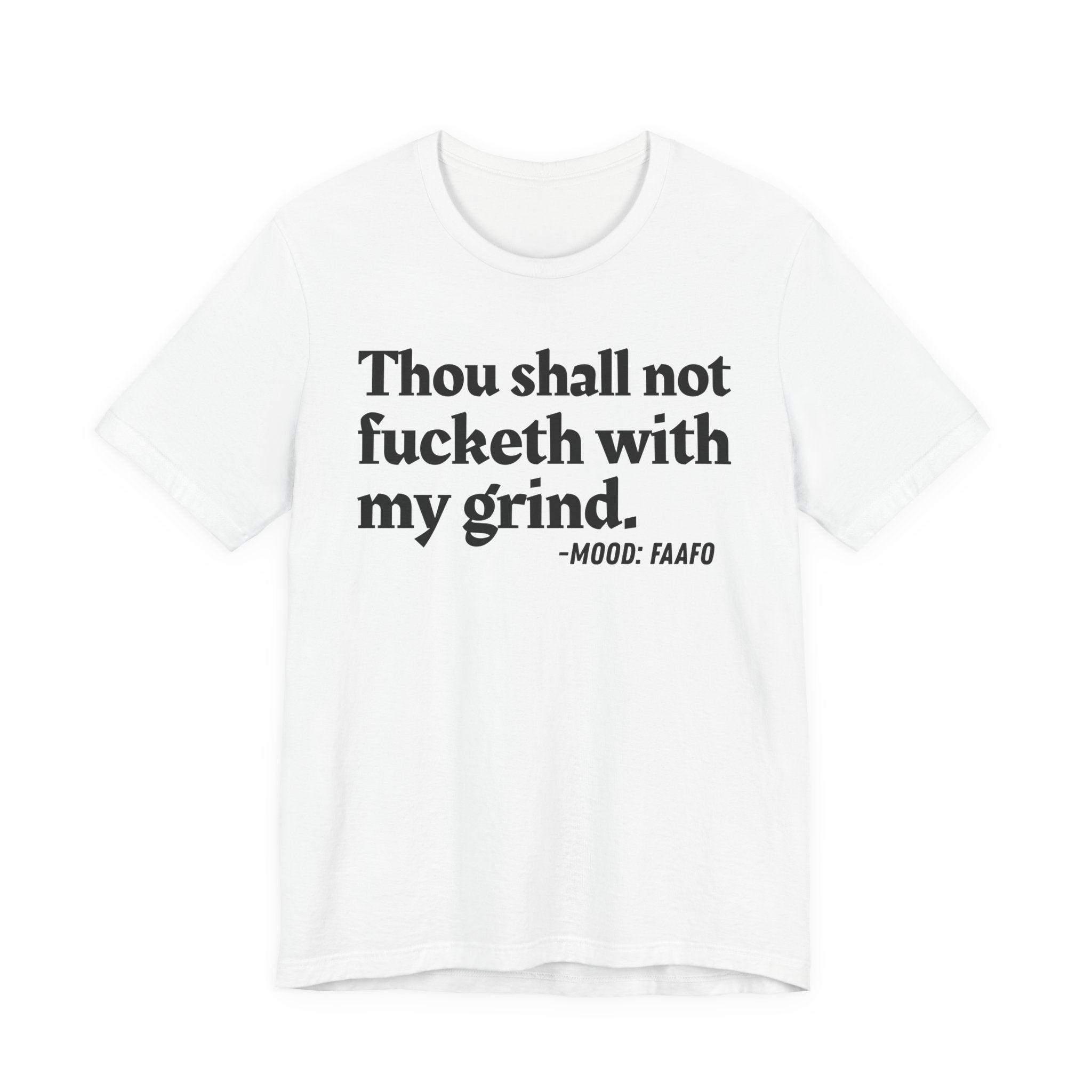 Thou Shall Not Fucketh With My Grind Mood T-Shirt —  Statement T-Shirt