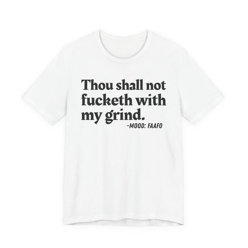 T-Shirt with text design reading “THOU SHALL NOT FUCKETH WITH MY GRIND”, front view